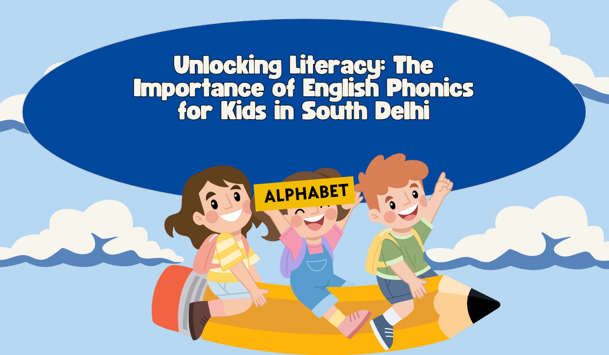 Unlocking Literacy: The Importance of English Phonics for Kids in South Delhi