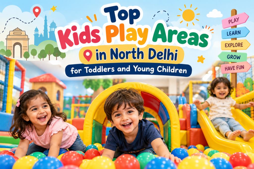 Top Kids Play Areas in North Delhi for Toddlers and Young Children